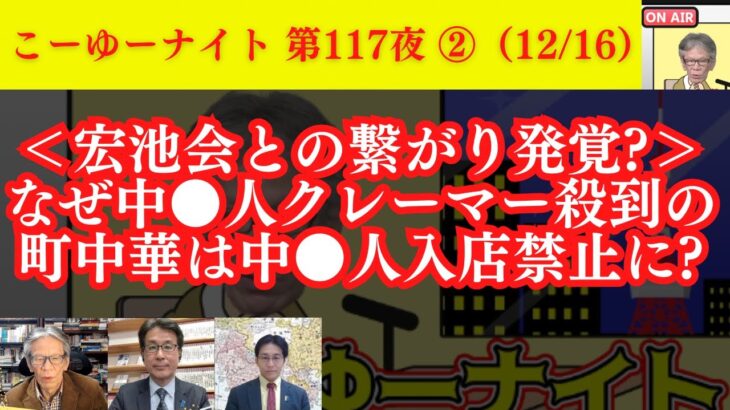 【宏池会と繋がり発覚?】なぜ中●人クレーマー殺到の町中華が中●人入店禁止にしたのか？メディアと政府の無責任さと最善策を徹底議論！西村×長尾×吉田【こーゆーナイト第117夜】12/16収録②